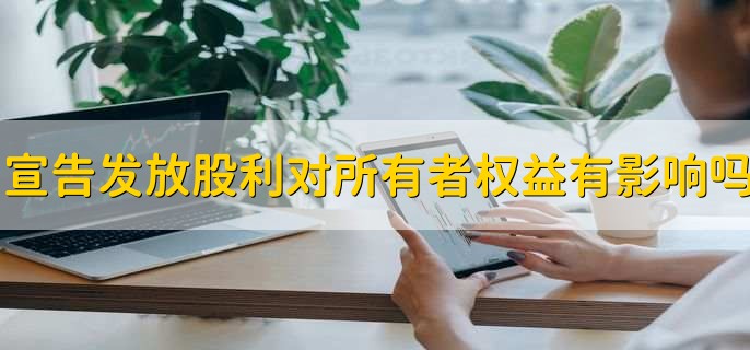宣告发放股利会对所有者权益产生影响吗