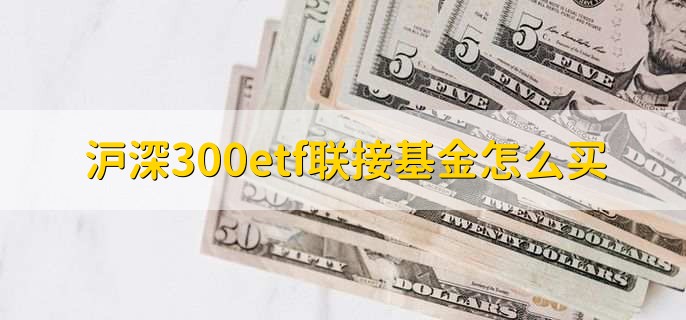 沪深300etf联接基金怎么买
