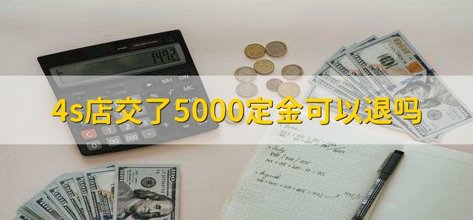 4s店交了5000定金可以退吗