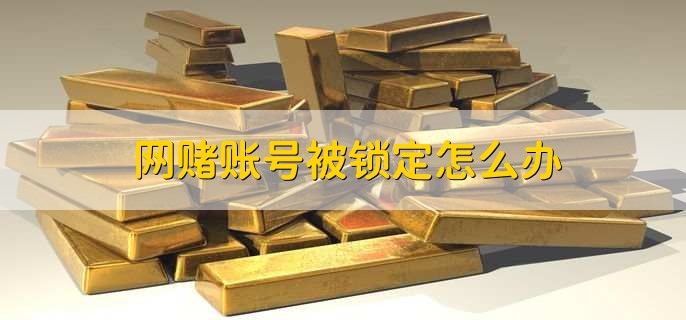 网赌账号被锁定怎么办