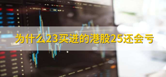 为什么23买进的港股25还会亏
