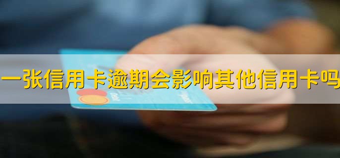 一张信用卡逾期会影响其他信用卡吗，会