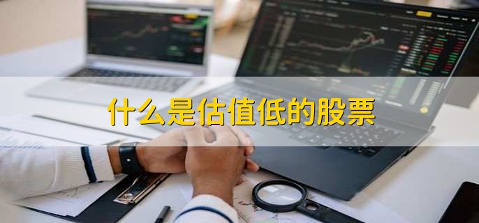 什么是估值低的股票
