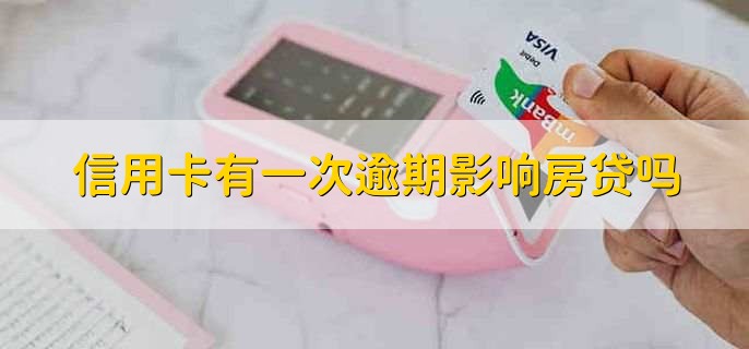 信用卡有一次逾期影响房贷吗，有一定影响