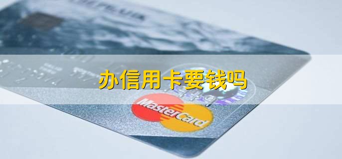 办信用卡要钱吗,不要