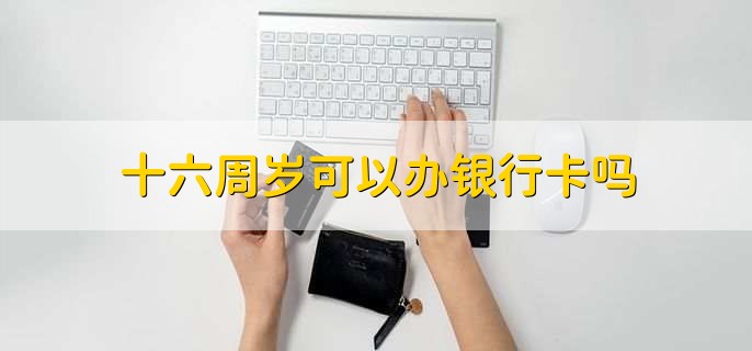 十六周岁可以办银行卡吗