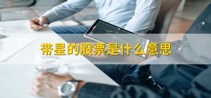 带星的股票是什么意思,有特殊交易状态或标记的股票