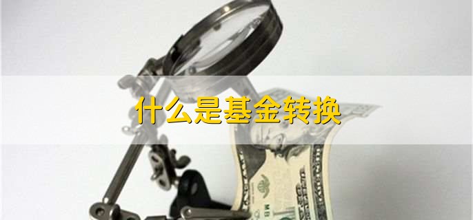 什么是基金转换,一年期基金怎么赎回