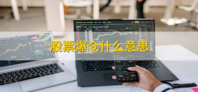 股票爆仓什么意思,股票爆仓和股票补仓区别