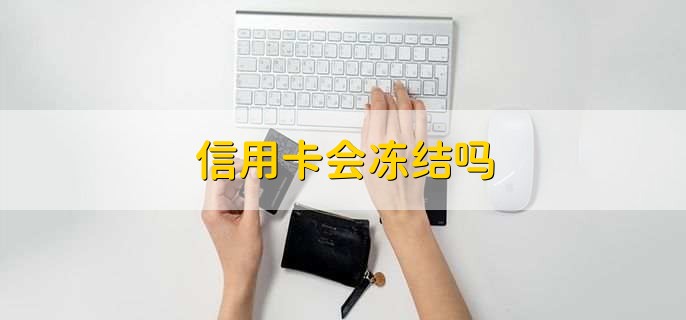 信用卡会冻结吗,可能会
