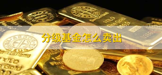 分级基金怎么卖出,有以下五步