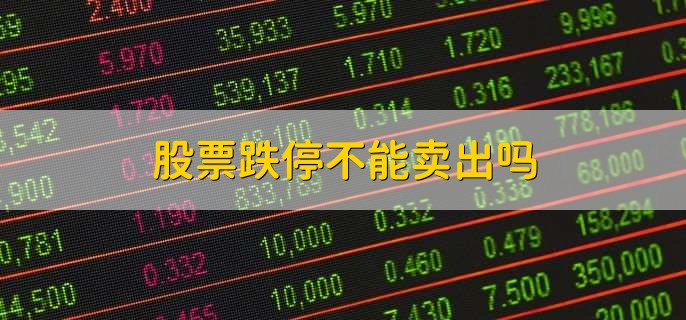 股票跌停不能卖出吗