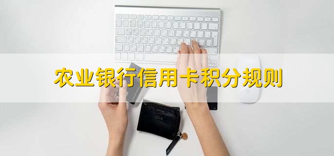 农业银行信用卡积分规则,有以下六点