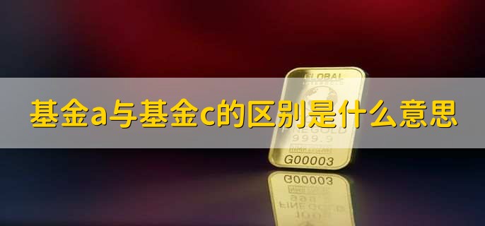 基金a与基金c的区别是什么意思