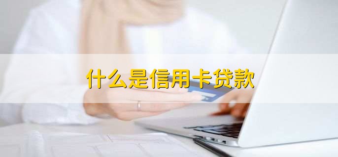 什么是信用卡贷款