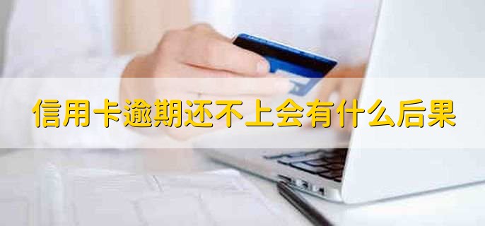 信用卡逾期还不上会有什么后果