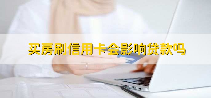 买房刷信用卡会影响贷款吗