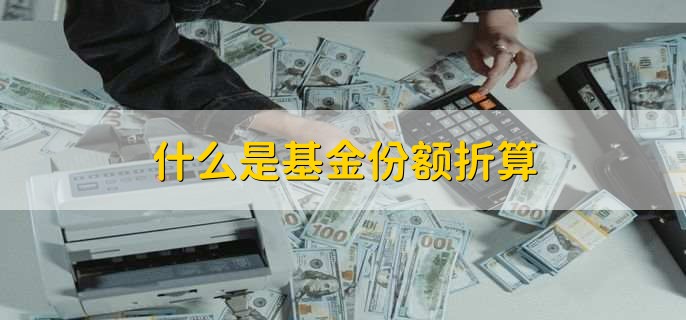 什么是基金份额折算