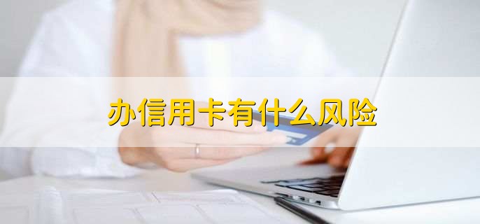 办信用卡有什么风险,有以下五点