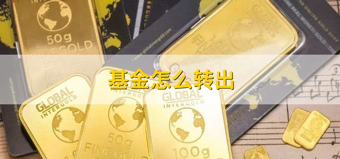 基金怎么转出,有以下八步
