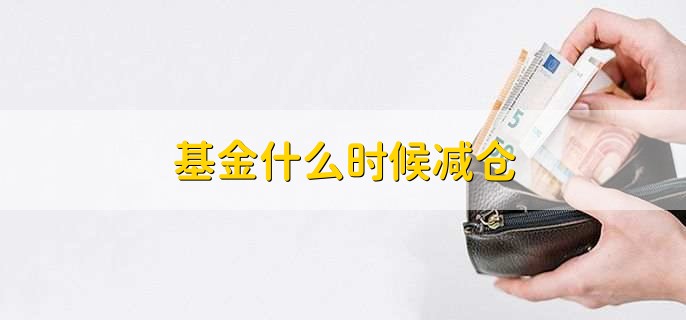 基金什么时候减仓