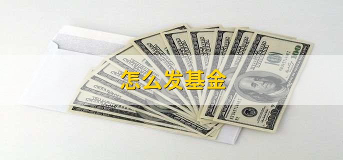怎么发基金，有以下4步