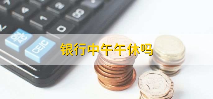 银行中午午休吗