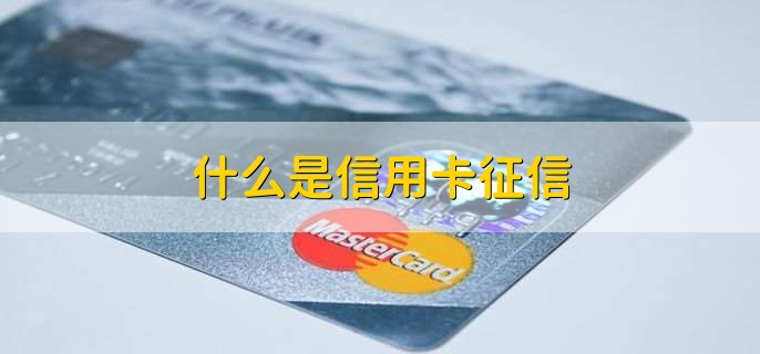 什么是信用卡征信,什么是信用卡透支期限