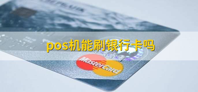 pos机能刷银行卡吗