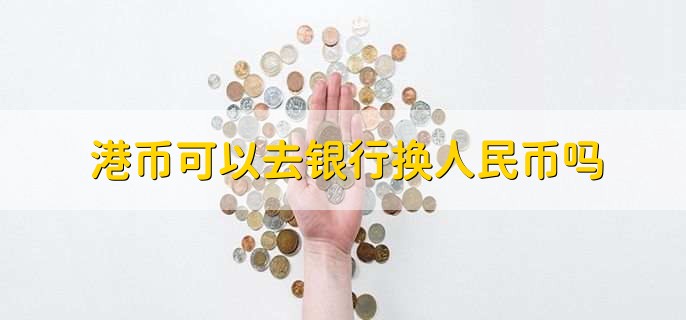 港币可以去银行换人民币吗