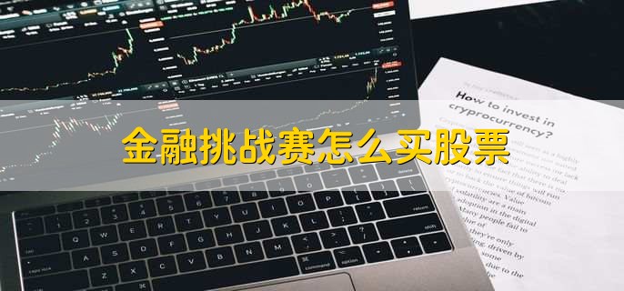 金融挑战赛怎么买股票,有以下七步