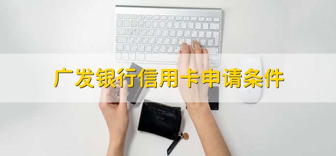 广发银行信用卡申请条件