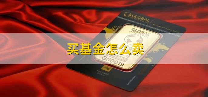 买基金怎么卖,有以下七步