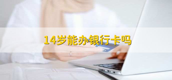 14岁能办银行卡吗