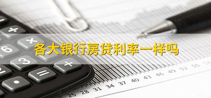 各大银行房贷利率一样吗