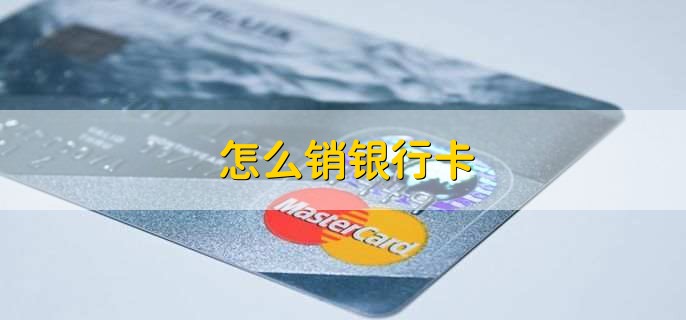 怎么销银行卡，有以下五步
