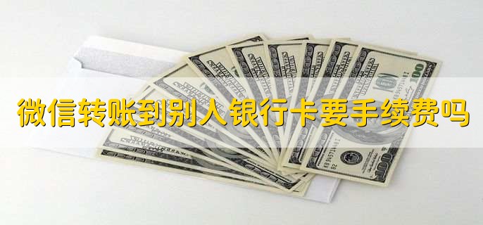 微信转账到别人银行卡要手续费吗