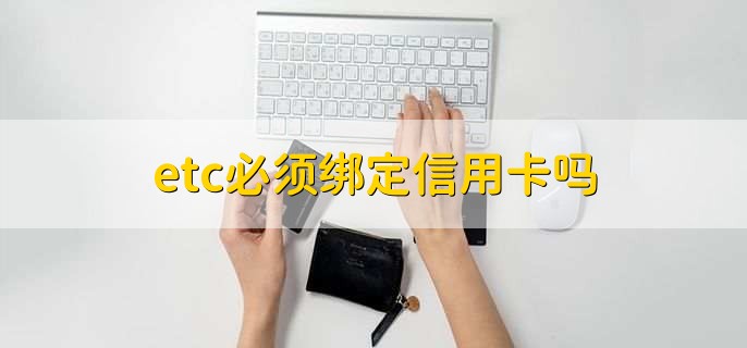 etc必须绑定信用卡吗,不是