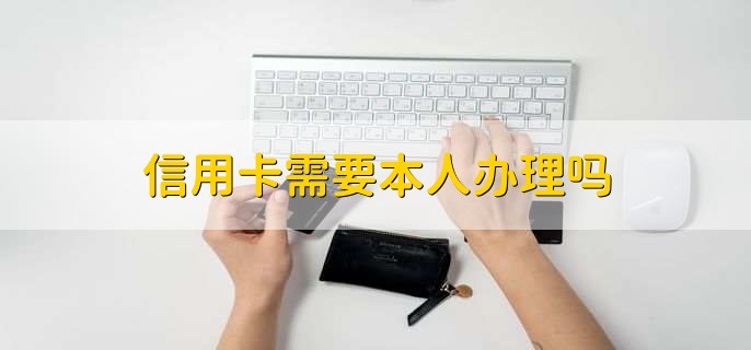 信用卡需要本人办理吗
