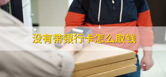 没有带银行卡怎么取钱