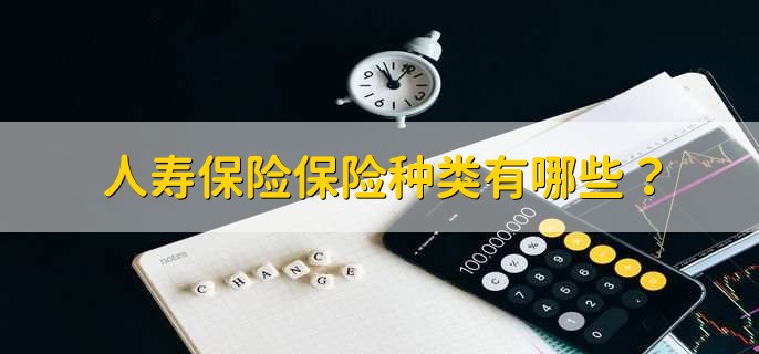 人寿保险保险种类有哪些？