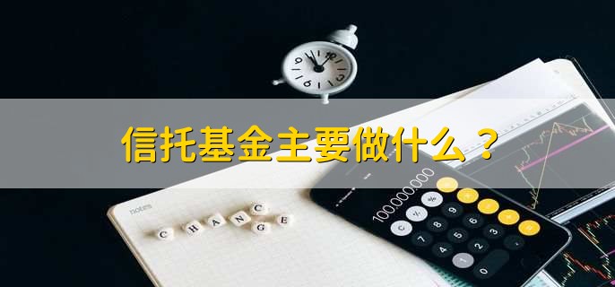 信托基金主要做什么？