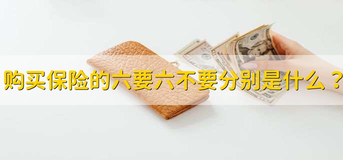 购买保险的六要六不要分别是什么？