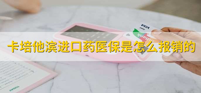 卡培他滨进口药医保是怎么报销的