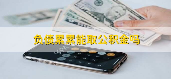 负债累累能取公积金吗
