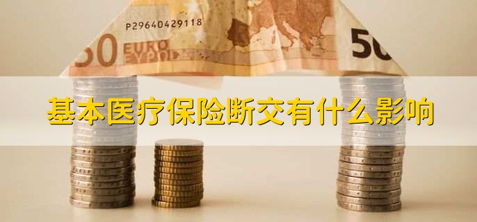 基本医疗保险断交有什么影响