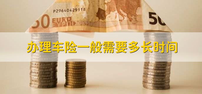 办理车险一般需要多长时间