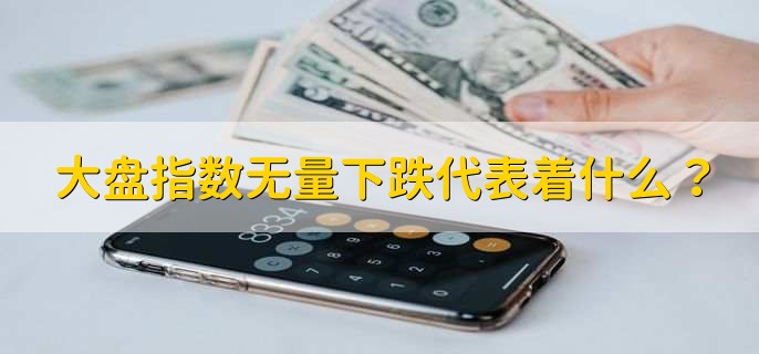 大盘指数无量下跌代表着什么？