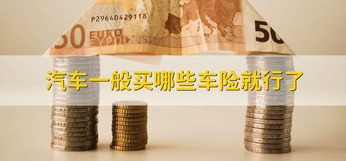 汽车一般买哪些车险就行了