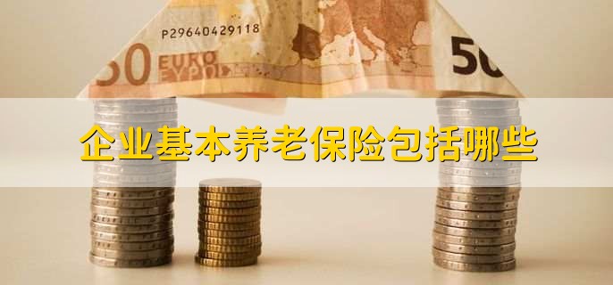 企业基本养老保险包括哪些